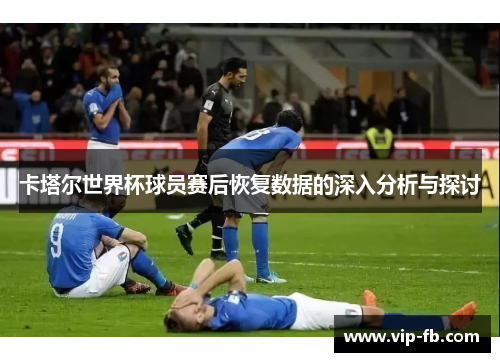 卡塔尔世界杯球员赛后恢复数据的深入分析与探讨