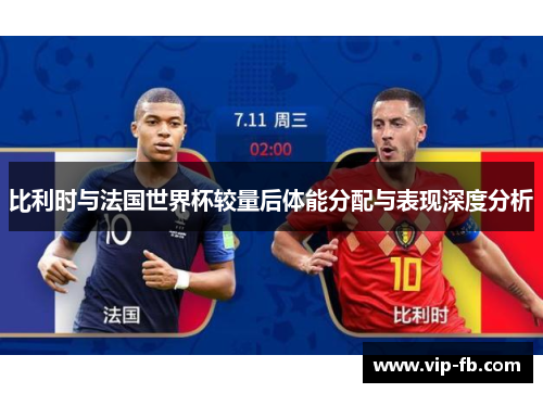 比利时与法国世界杯较量后体能分配与表现深度分析