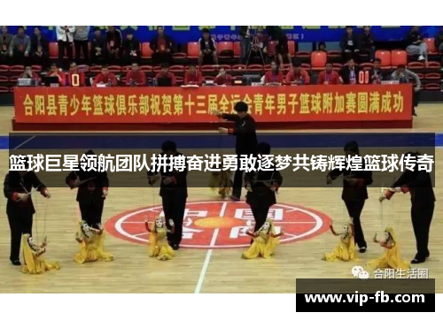 篮球巨星领航团队拼搏奋进勇敢逐梦共铸辉煌篮球传奇