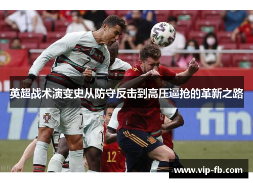 英超战术演变史从防守反击到高压逼抢的革新之路