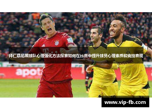 拜仁慕尼黑球队心理强化方法探索如何在比赛中提升球员心理素质和竞技表现