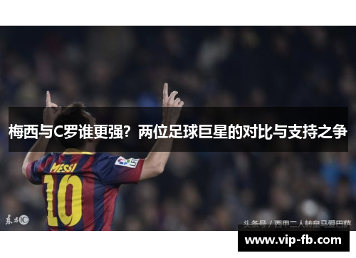梅西与C罗谁更强？两位足球巨星的对比与支持之争