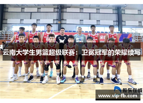 云南大学生男篮超级联赛：卫冕冠军的荣耀续写