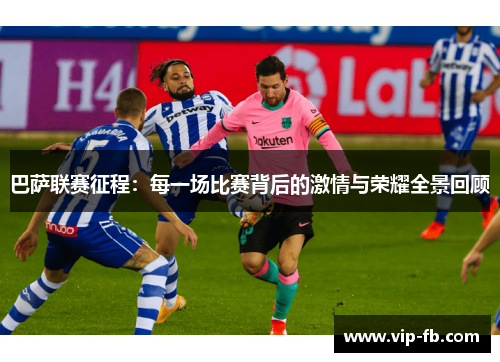 巴萨联赛征程：每一场比赛背后的激情与荣耀全景回顾