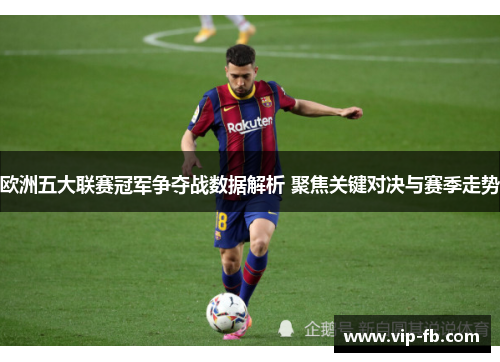 欧洲五大联赛冠军争夺战数据解析 聚焦关键对决与赛季走势