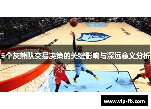 5个灰熊队交易决策的关键影响与深远意义分析