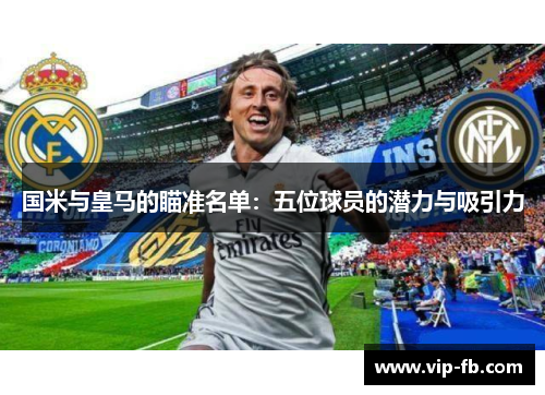 国米与皇马的瞄准名单：五位球员的潜力与吸引力