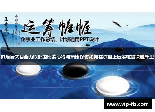 棋后居文君全力以赴的比赛心得与策略探讨如何在棋盘上运筹帷幄决胜千里