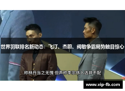 世界羽联排名新动态：飞汀、杰蔚、阀敏争霸局势触目惊心