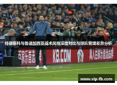 特德斯科与鲁迪加西亚战术风格深度对比与球队管理差异分析