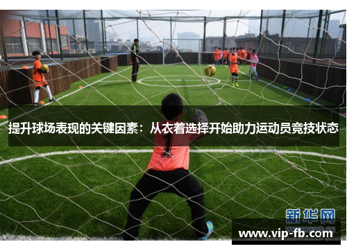 提升球场表现的关键因素：从衣着选择开始助力运动员竞技状态
